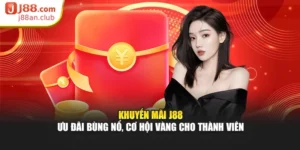 Khuyến Mãi J88 – Ưu Đãi Bùng Nổ, Cơ Hội Vàng Cho Thành Viên