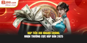 Nạp Tiền J88 Nhanh Chóng, Nhận Thưởng Cực Hấp Dẫn 2025